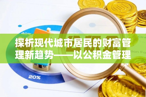 象州探析现代城市居民的财富管理新趋势——以公积金管理中心为核心