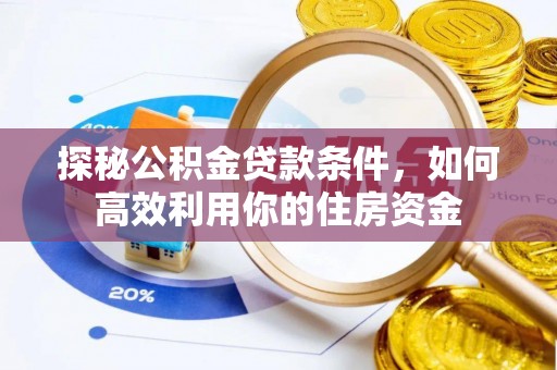 象州探秘公积金贷款条件，如何高效利用你的住房资金