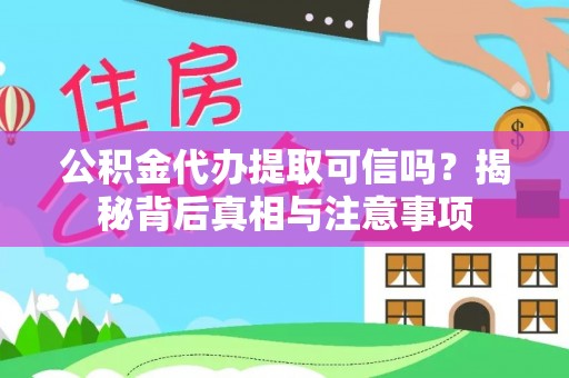 象州公积金代办提取可信吗？揭秘背后真相与注意事项
