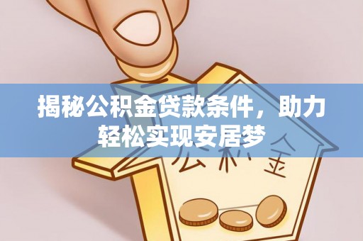 象州揭秘公积金贷款条件，助力轻松实现安居梦