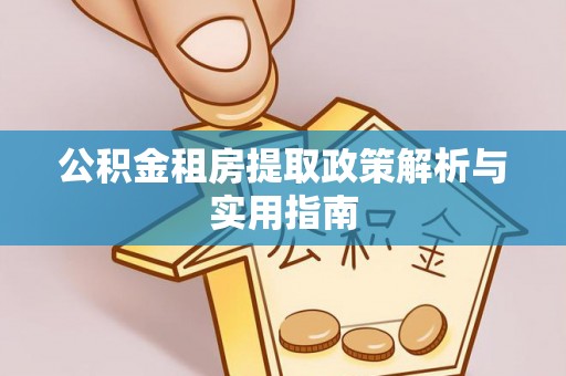 象州公积金租房提取政策解析与实用指南