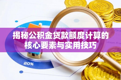 象州揭秘公积金贷款额度计算的核心要素与实用技巧