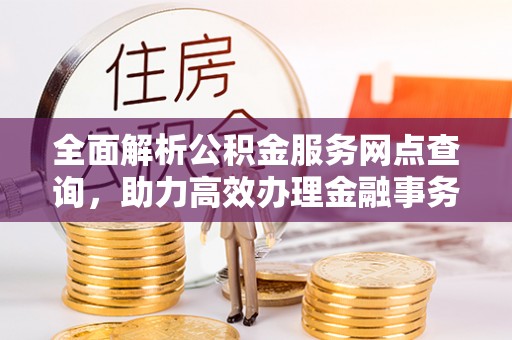 象州全面解析公积金服务网点查询，助力高效办理金融事务