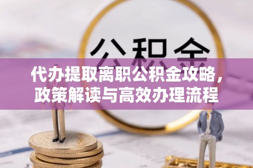 象州代办提取离职公积金攻略，政策解读与高效办理流程