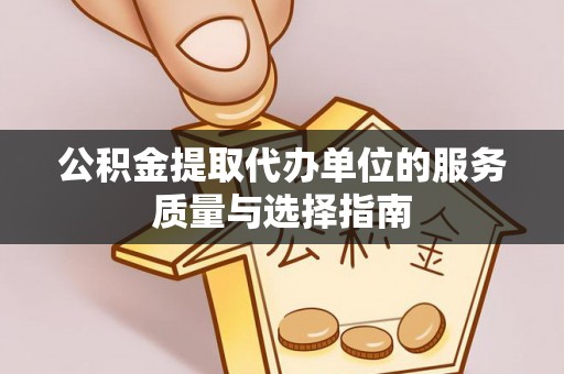 象州公积金提取代办单位的服务质量与选择指南