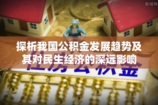象州探析我国公积金发展趋势及其对民生经济的深远影响