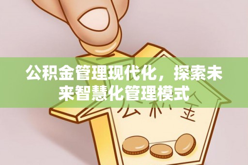 象州公积金管理现代化，探索未来智慧化管理模式