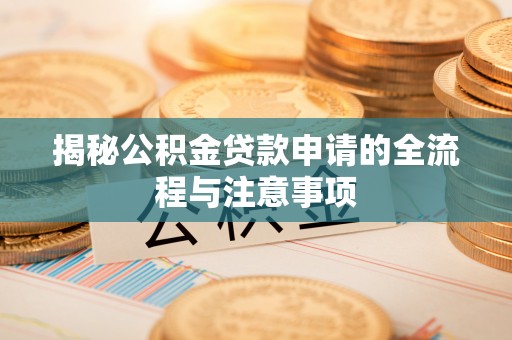 象州揭秘公积金贷款申请的全流程与注意事项