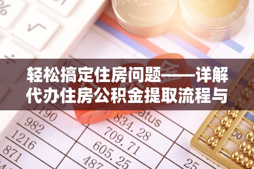 象州轻松搞定住房问题——详解代办住房公积金提取流程与技巧