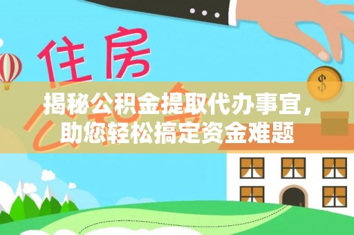 象州揭秘公积金提取代办事宜，助您轻松搞定资金难题