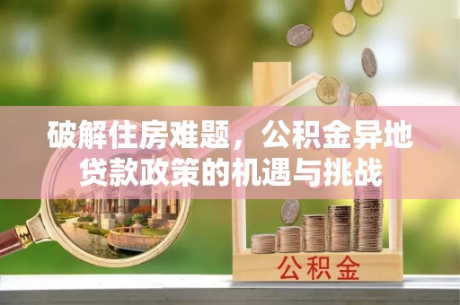 象州破解住房难题，公积金异地贷款政策的机遇与挑战