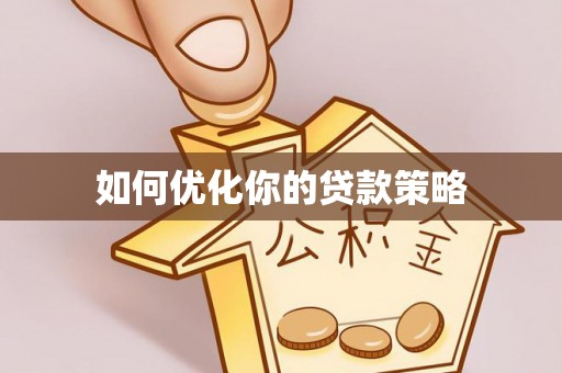 象州如何优化你的贷款策略